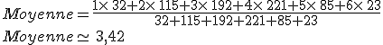 Moyenne=\frac{1\times  \,32+2\times  \,115+3\times  \,192+4\times  \,221+5\times  \,85+6\times  \,23}{32+115+192+221+85+23}\\Moyenne\simeq\,3,42